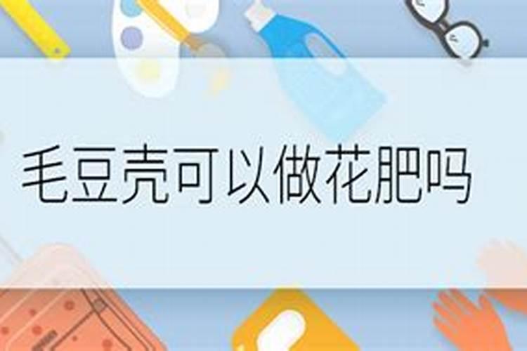毛豆壳可以用来做花肥吗 毛豆壳是不是可以用来做花肥吗
