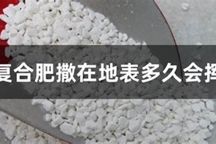 复合肥撒在地里面的肥效是多少天