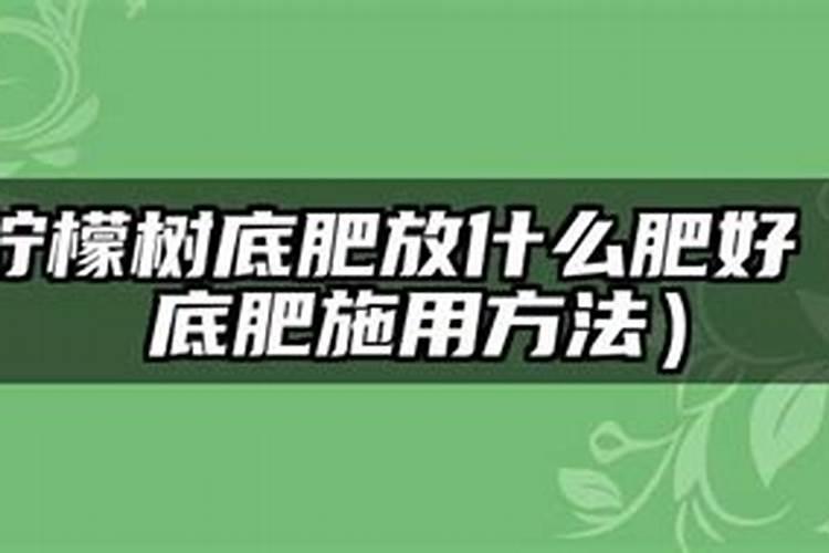 柠檬树底肥放什么肥好(底肥施用方法)